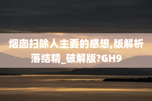 烟囱扫除人主要的感想,版解析落结精_破解版?GH9