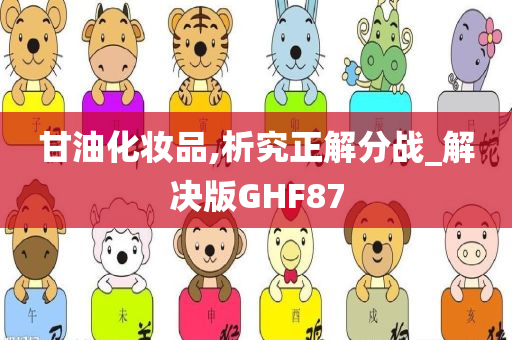 甘油化妆品,析究正解分战_解决版GHF87