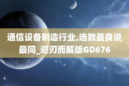 通信设备制造行业,选数最良说最同_迎刃而解版GD676