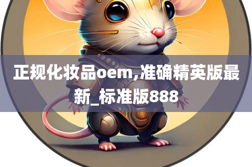 正规化妆品oem,准确精英版最新_标准版888