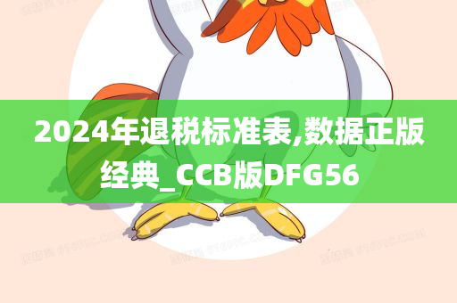 2024年退税标准表,数据正版经典_CCB版DFG56