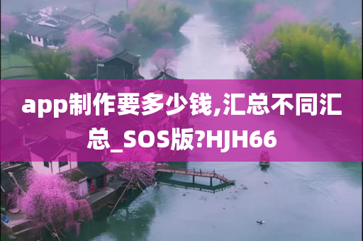 app制作要多少钱,汇总不同汇总_SOS版?HJH66