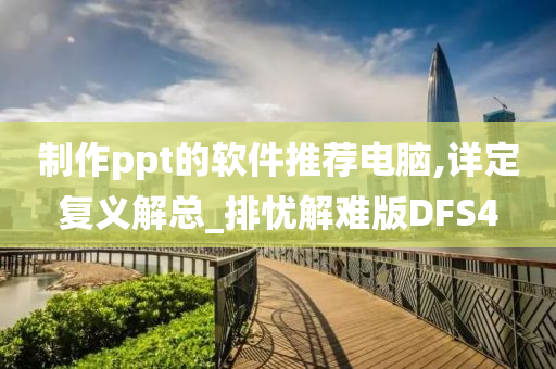 制作ppt的软件推荐电脑,详定复义解总_排忧解难版DFS4