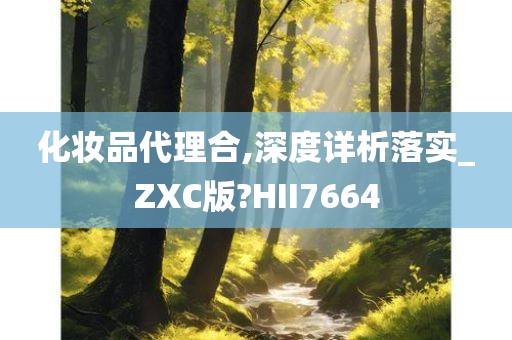 化妆品代理合,深度详析落实_ZXC版?HII7664