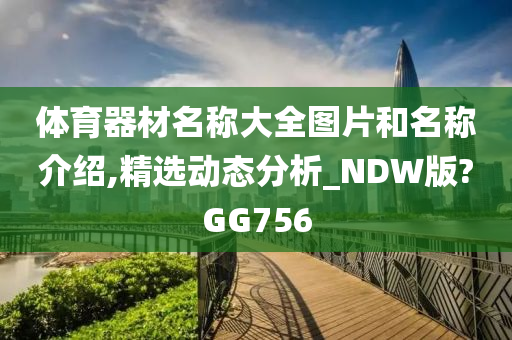 体育器材名称大全图片和名称介绍,精选动态分析_NDW版?GG756