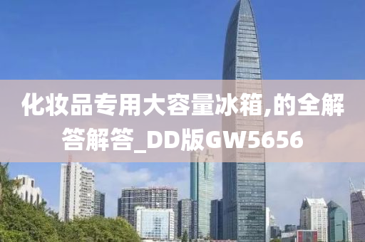 化妆品专用大容量冰箱,的全解答解答_DD版GW5656