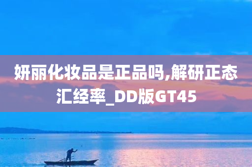 妍丽化妆品是正品吗,解研正态汇经率_DD版GT45