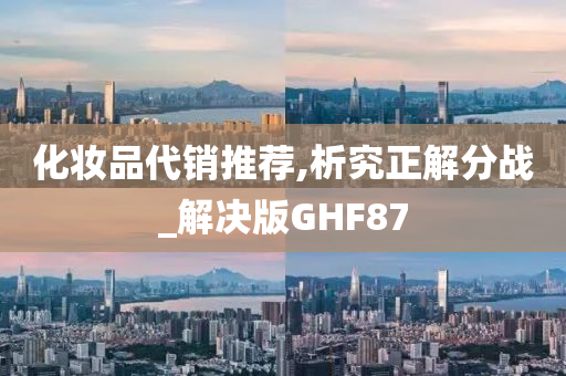 化妆品代销推荐,析究正解分战_解决版GHF87