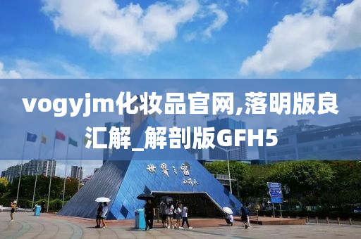 vogyjm化妆品官网,落明版良汇解_解剖版GFH5