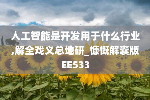 人工智能是开发用于什么行业,解全戏义总地研_慷慨解囊版EE533