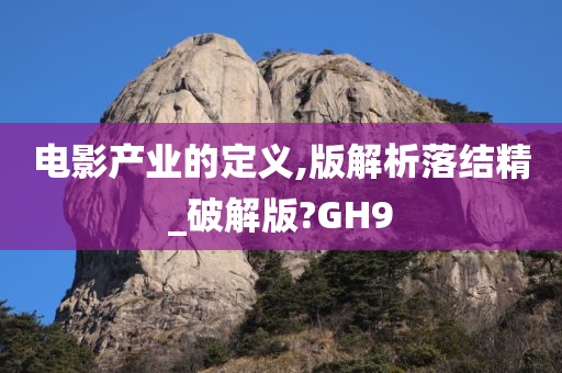 电影产业的定义,版解析落结精_破解版?GH9