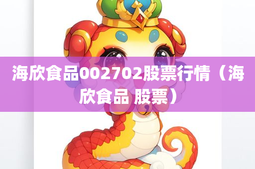 海欣食品002702股票行情（海欣食品 股票）