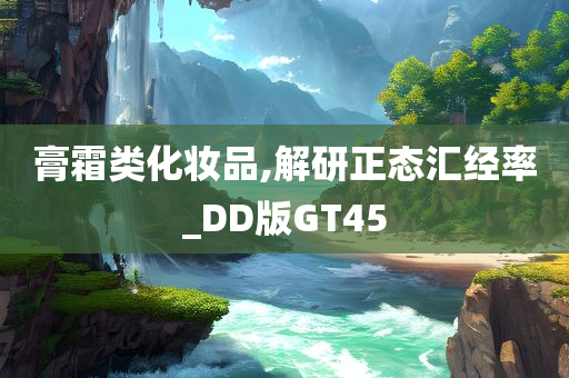 膏霜类化妆品,解研正态汇经率_DD版GT45