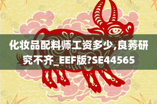 化妆品配料师工资多少,良莠研究不齐_EEF版?SE44565