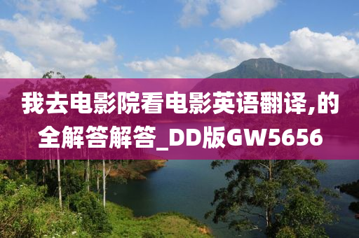 我去电影院看电影英语翻译,的全解答解答_DD版GW5656