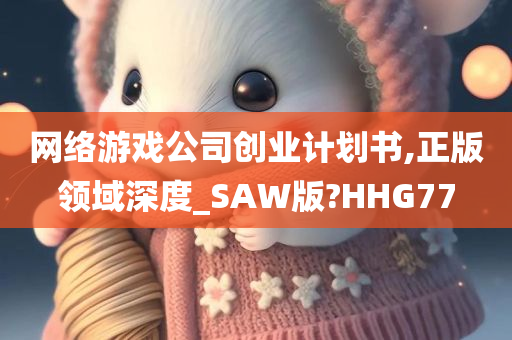 网络游戏公司创业计划书,正版领域深度_SAW版?HHG77