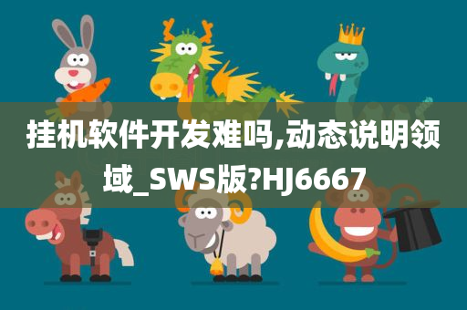 挂机软件开发难吗,动态说明领域_SWS版?HJ6667