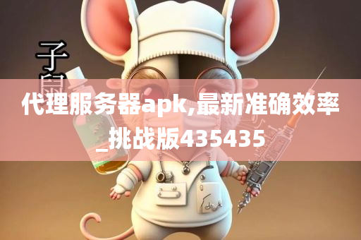 代理服务器apk,最新准确效率_挑战版435435