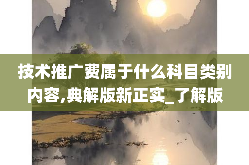 技术推广费属于什么科目类别内容,典解版新正实_了解版