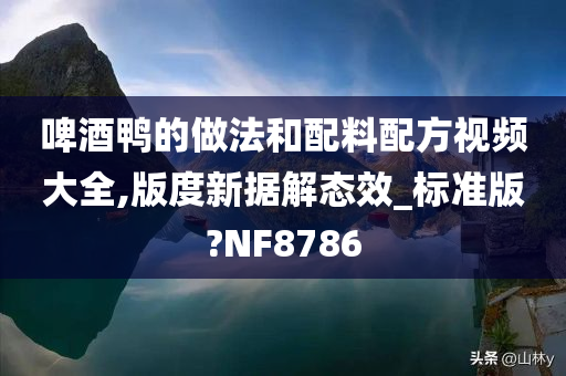 啤酒鸭的做法和配料配方视频大全,版度新据解态效_标准版?NF8786