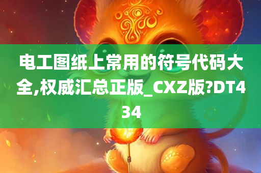 电工图纸上常用的符号代码大全,权威汇总正版_CXZ版?DT434