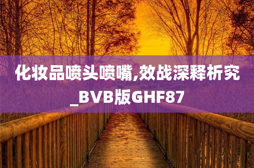 化妆品喷头喷嘴,效战深释析究_BVB版GHF87