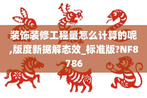 装饰装修工程量怎么计算的呢,版度新据解态效_标准版?NF8786