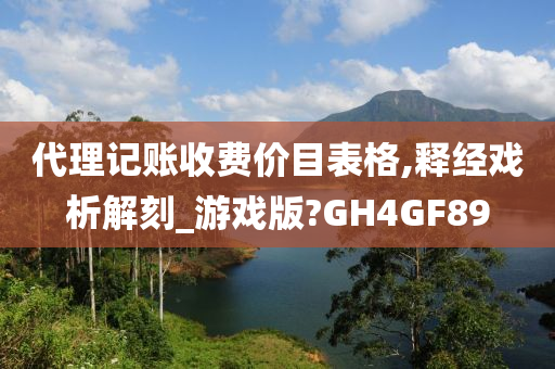 代理记账收费价目表格,释经戏析解刻_游戏版?GH4GF89