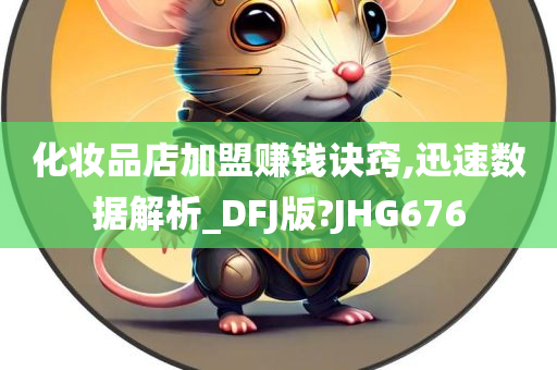 化妆品店加盟赚钱诀窍,迅速数据解析_DFJ版?JHG676