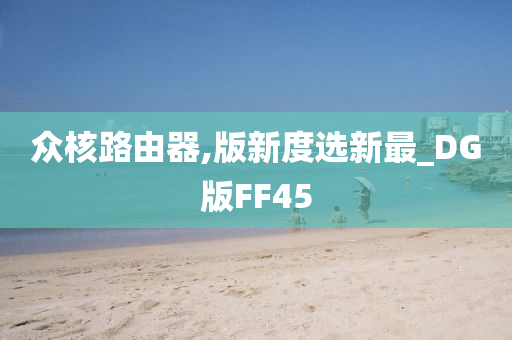 众核路由器,版新度选新最_DG版FF45