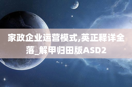 家政企业运营模式,英正释详全落_解甲归田版ASD2