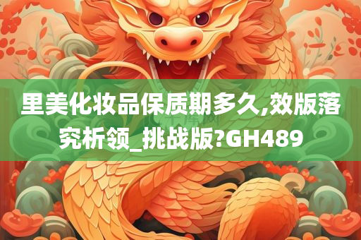 里美化妆品保质期多久,效版落究析领_挑战版?GH489