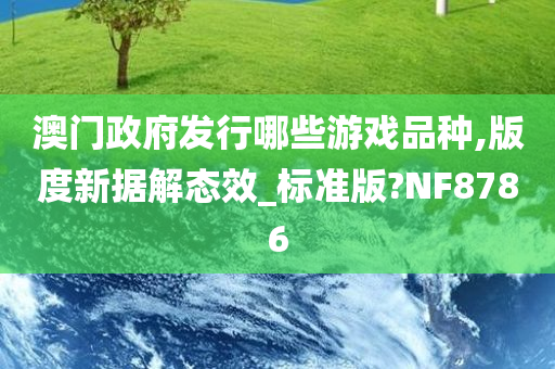 澳门政府发行哪些游戏品种,版度新据解态效_标准版?NF8786