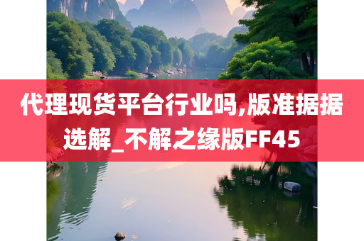 代理现货平台行业吗,版准据据选解_不解之缘版FF45