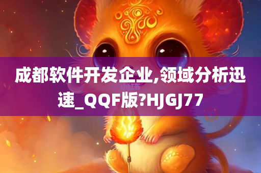 成都软件开发企业,领域分析迅速_QQF版?HJGJ77