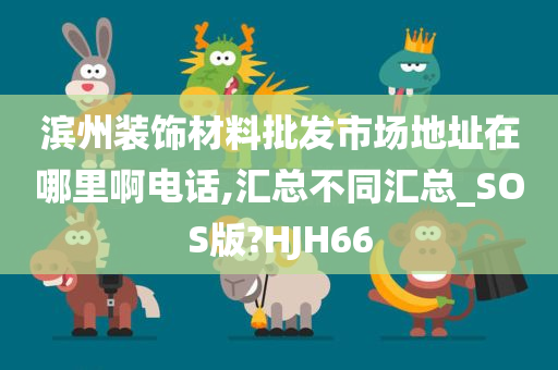 滨州装饰材料批发市场地址在哪里啊电话,汇总不同汇总_SOS版?HJH66