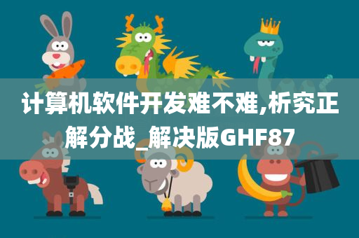 计算机软件开发难不难,析究正解分战_解决版GHF87