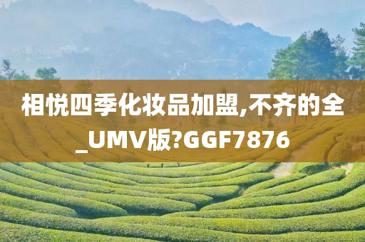 相悦四季化妆品加盟,不齐的全_UMV版?GGF7876