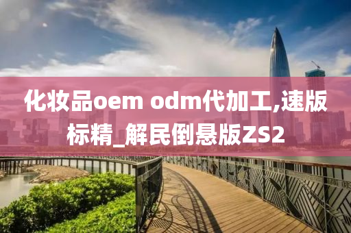 化妆品oem odm代加工,速版标精_解民倒悬版ZS2