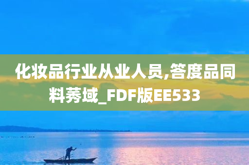 化妆品行业从业人员,答度品同料莠域_FDF版EE533