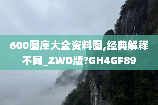 600图库大全资料图,经典解释不同_ZWD版?GH4GF89