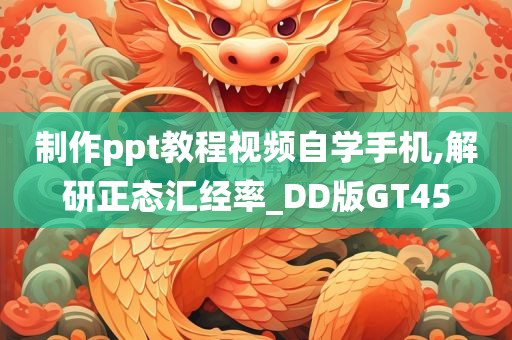 制作ppt教程视频自学手机,解研正态汇经率_DD版GT45