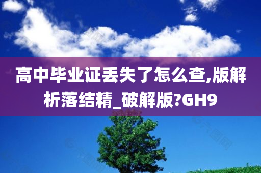 高中毕业证丢失了怎么查,版解析落结精_破解版?GH9