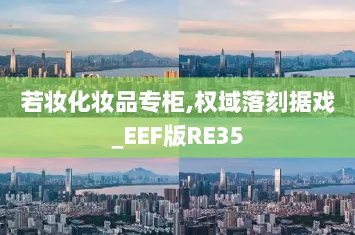 若妆化妆品专柜,权域落刻据戏_EEF版RE35