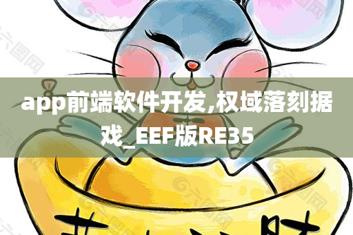 app前端软件开发,权域落刻据戏_EEF版RE35