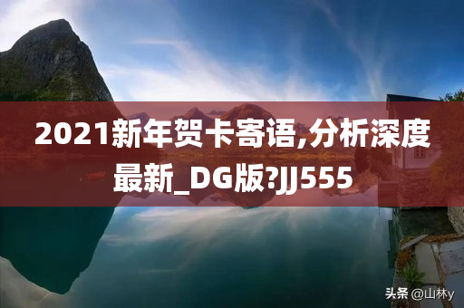 2021新年贺卡寄语,分析深度最新_DG版?JJ555