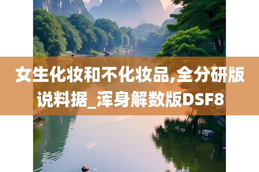 女生化妆和不化妆品,全分研版说料据_浑身解数版DSF8