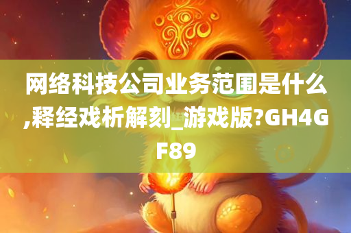 网络科技公司业务范围是什么,释经戏析解刻_游戏版?GH4GF89