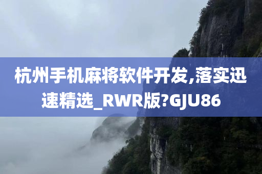 杭州手机麻将软件开发,落实迅速精选_RWR版?GJU86