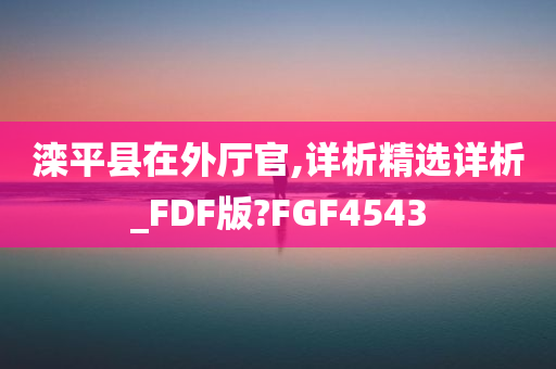 滦平县在外厅官,详析精选详析_FDF版?FGF4543